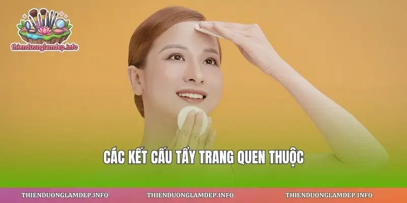 Các kết cấu tẩy trang quen thuộc