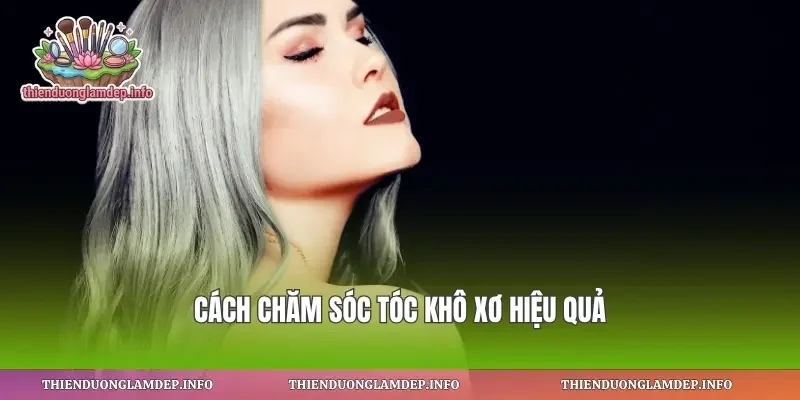 Cách chăm sóc tóc khô xơ hiệu quả