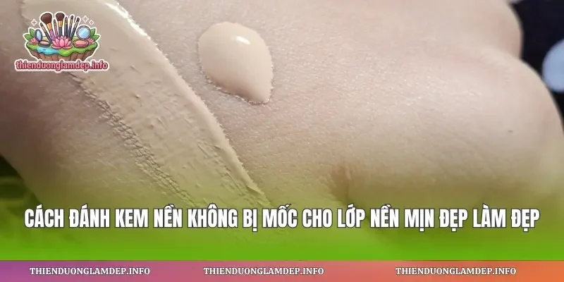 Cách Đánh Kem Nền Không Bị Mốc