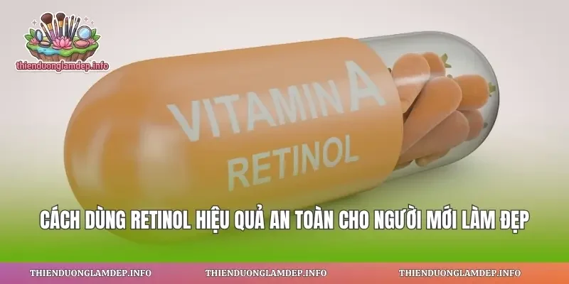 Cách Dùng Retinol Hiệu Quả An Toàn