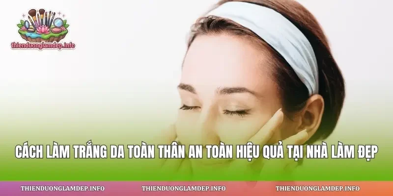 Cách Làm Trắng Da Toàn Thân An Toàn