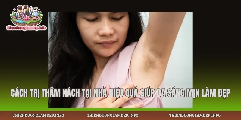 Cách Trị Thâm Nách Tại Nhà Hiệu Quả
