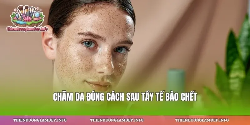 Chăm da đúng cách sau tẩy tế bào chết