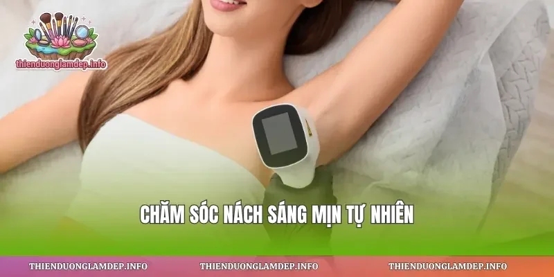 Chăm sóc nách sáng mịn tự nhiên