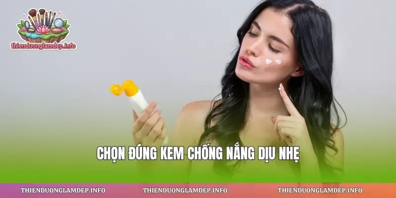 Chọn đúng kem chống nắng dịu nhẹ