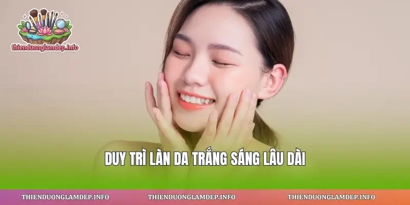 Duy trì làn da trắng sáng lâu dài