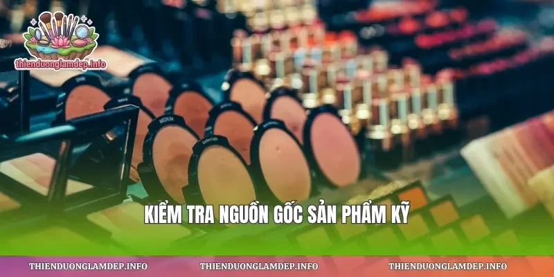 Kiểm tra nguồn gốc sản phẩm kỹ