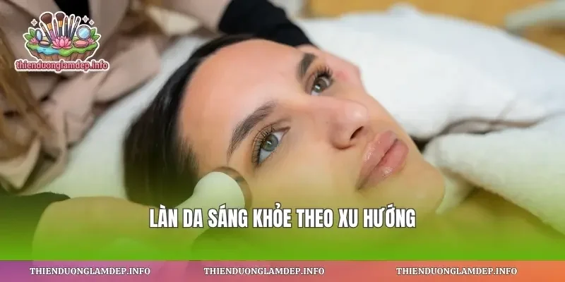 Làn da sáng khỏe theo xu hướng