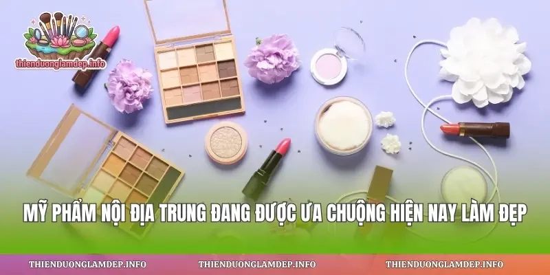 Mỹ Phẩm Nội Địa Trung Đang Được Ưa Chuộng
