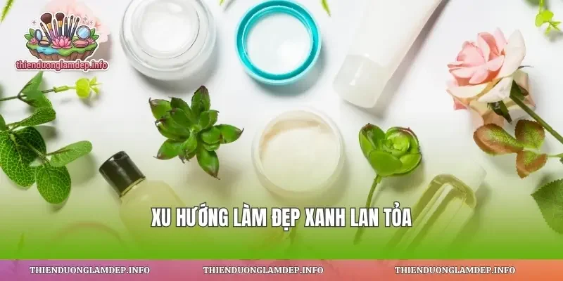 Xu hướng làm đẹp xanh lan tỏa