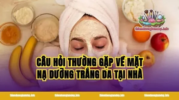 Câu hỏi thường gặp về mặt nạ dưỡng trắng da tại nhà